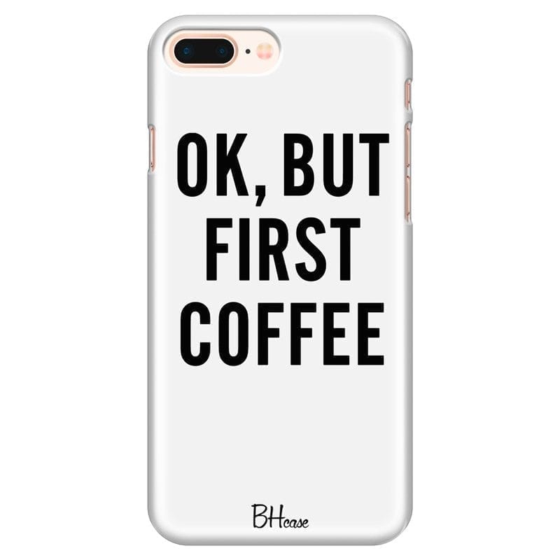 Ok But First Coffee Coque iPhone 7 Plus/8 Plus
