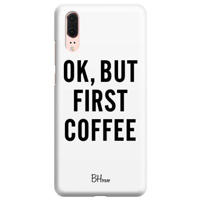 Ok But First Coffee Coque Huawei P20