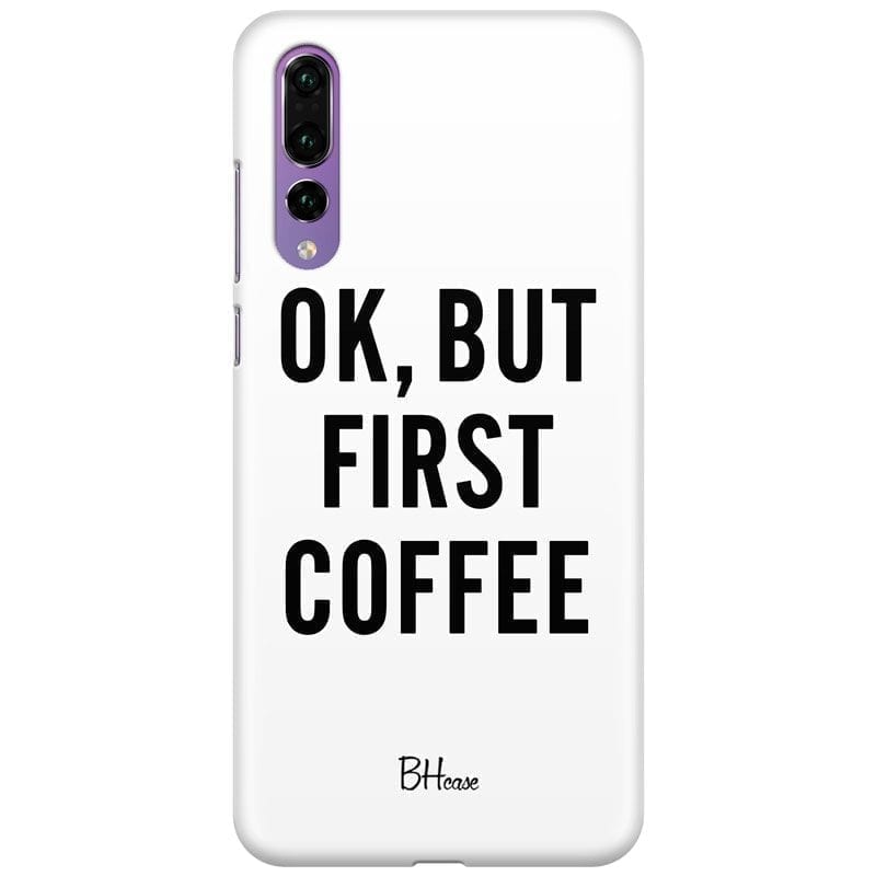 Ok But First Coffee Coque Huawei P20 Pro