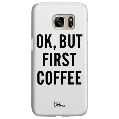 Ok But First Coffee Coque Samsung S7