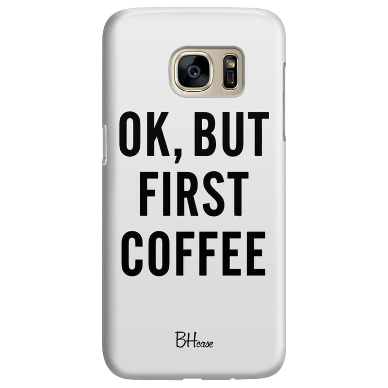 Ok But First Coffee Coque Samsung S7