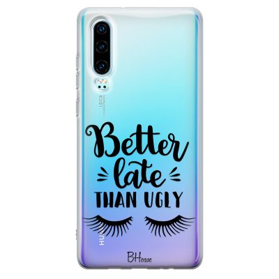 Better Late Than Ugly Coque Huawei P30